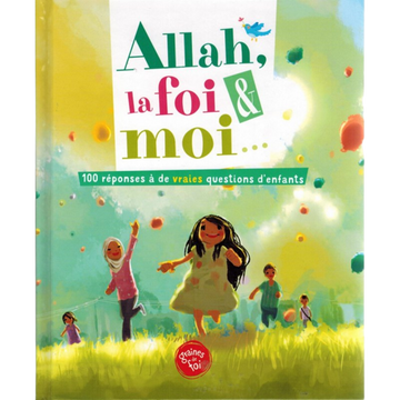 Allah, la foi & moi : 100 réponses à des vraies questions d’enfants